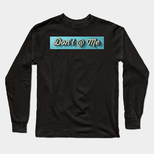 Don't @ Me Long Sleeve T-Shirt by Jason Inman (Geek History Lesson)